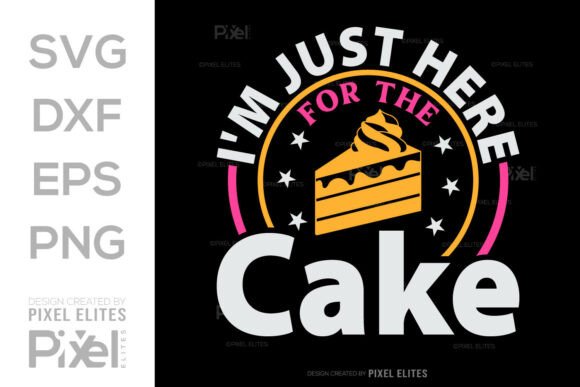 I’m Just Here for the Cake SVG Graphic for T-Shirt Designs